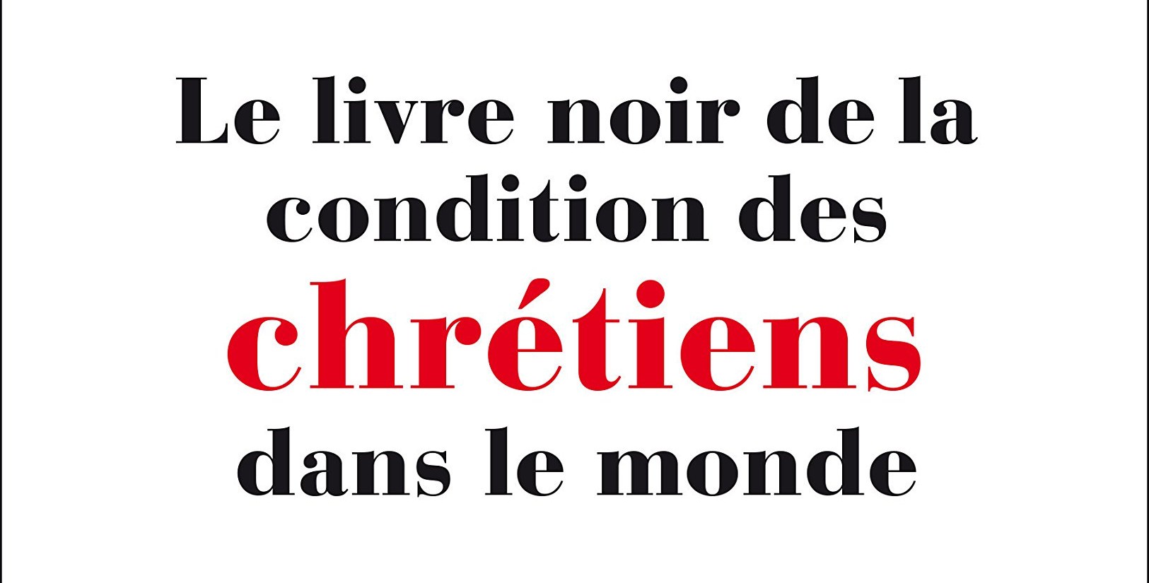 Le livre noir de la condition des chrétiens dans le monde