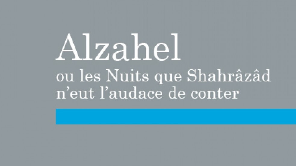 Alzahel ou les Nuits que Shahrâzâd n'eut l'audace de conter